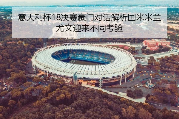 意大利杯18决赛豪门对话解析国米米兰尤文迎来不同考验